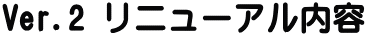 Ver.2 ¥ê¥Ë¥å¡¼¥¢¥ëÆâÍÆ