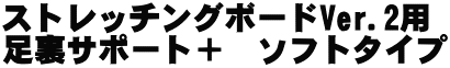 ストレッチングボードVer.2用 足裏サポート＋　ソフトタイプ